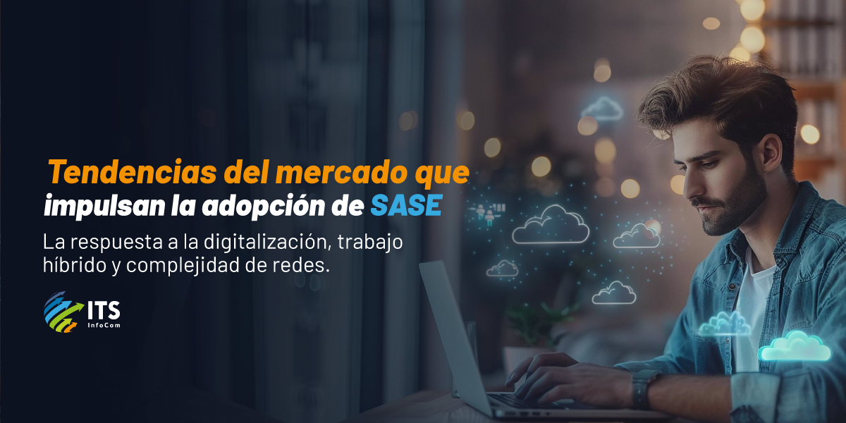 Tendencias del mercado que impulsan la adopción de SASE